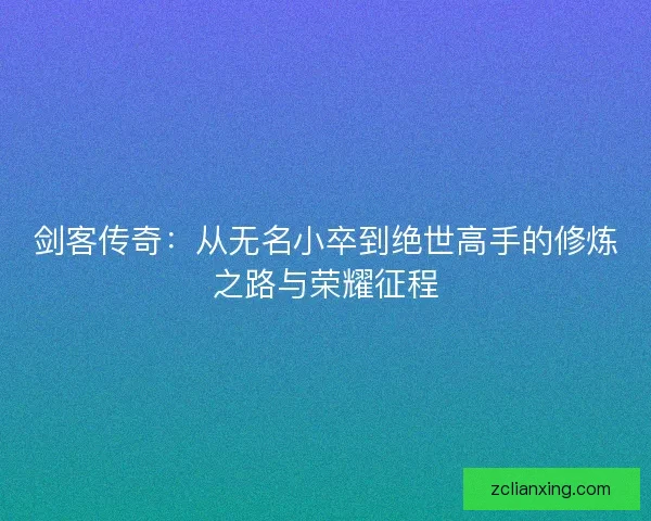 剑客传奇：从无名小卒到绝世高手的修炼之路与荣耀征程