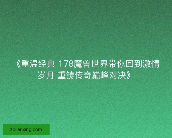 《重温经典 178魔兽世界带你回到激情岁月 重铸传奇巅峰对决》